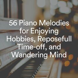 Album cover of 56 Piano Melodies for Enjoying Hobbies, Reposefull Time-off, and Wandering Mind