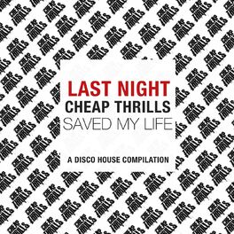 Album cover of Last Night Cheap Thrills Saved My Life (A Disco House Compilation)