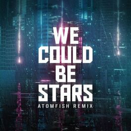 Album cover of We Could Be Stars (Atomfish Remix)