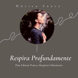Album cover of Respira Profundamente: Música Suave para Liberar Prana y Respirar Libremente