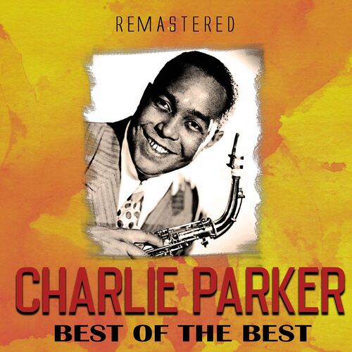 Charlie Parker - Best of the Best (Remastered): lyrics and songs | Deezer