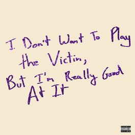Album cover of I Don't Want To Play The Victim, But I'm Really Good At It