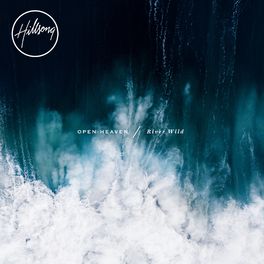 Hillsong Worship - OPEN HEAVEN / River Wild: lyrics and songs