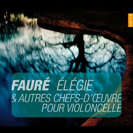 Album cover of Faure: Élégie et autres chefs-d'oeuvres pour violoncelle