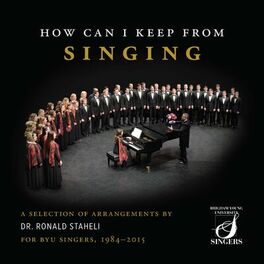 Album cover of How Can I Keep from Singing: A Selection of Arrangements by Dr. Ronald Staheli for BYU Singers, 1984-2015 (Live)