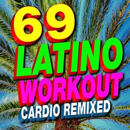 Album cover of 69 Latino Workout Cardio Remixed (Latin Fitness Dance Hits, Merengue, Salsa, Kuduro, Reggaeton, Running & Aerobics)