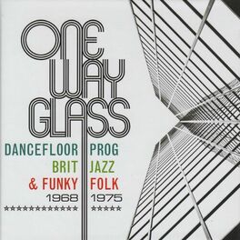 Album cover of One Way Glass: Dancefloor Prog, Brit Jazz & Funky Folk 1968-1975