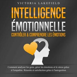 Album cover of INTELLIGENCE ÉMOTIONNELLE - Contrôler & comprendre les émotions: Comment analyser les gens, gérer les émotions et le stress grâce 