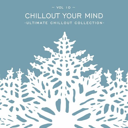 Various Artists - Chillout Your Mind, Vol. 10: Ultimate Chillout ...