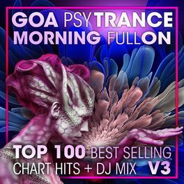 Album cover of Goa Psy Trance Morning Fullon Top 100 Best Selling Chart Hits + DJ Mix V3