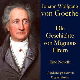 Album cover of Johann Wolfgang von Goethe: Die Geschichte von Mignons Eltern (Eine Novelle. Ungekürzt gelesen)