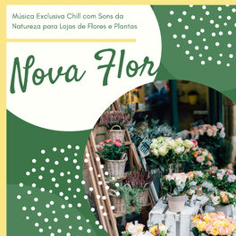 Album cover of Nova Flor – Música Exclusiva Chill com Sons da Natureza para Lojas de Flores e Plantas
