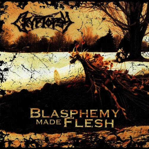 Cryptopsy - Blasphemy Made Flesh: lyrics and songs | Deezer