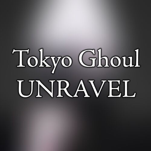 unravel song tokyo ghoul