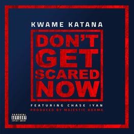 Kwame Katana Don T Get Scared Now Lyrics And Songs Deezer