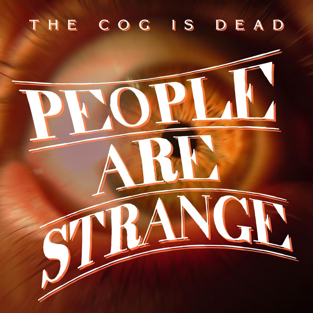 People are strange. People are Strange cog is Dead. People are Strange text. Песня people are Strange the cog is Dead. The cog is Dead Burn it down.