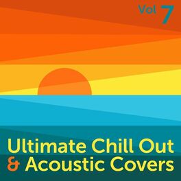 Album cover of Ultimate Chill Out & Acoustic Covers, Vol. 7