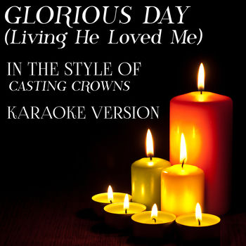 Ameritz Audio Karaoke Glorious Day Living He Loved Me In The Style Of Casting Crowns Karaoke Version Listen With Lyrics Deezer