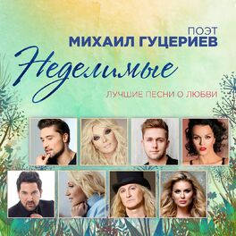 Album cover of Поэт Михаил Гуцериев: Неделимые (Лучшие песни о главном)