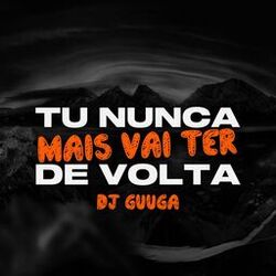 Tu Nunca Mais Vai Ter de Volta – DJ Guuga