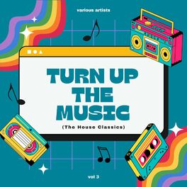 Album cover of Turn Up The Music (The House Classics), Vol. 3