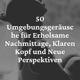 Album cover of 50 Umgebungsgeräusche für Erholsame Nachmittage, Klaren Kopf und Neue Perspektiven