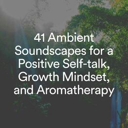 Album cover of 41 Ambient Soundscapes for a Positive Self-talk, Growth Mindset, and Aromatherapy