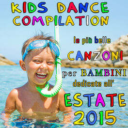 Various Artists Kids Dance Compilation Le Piu Belle Canzoni Per Bambini Dedicate All Estate 15 Lyrics And Songs Deezer