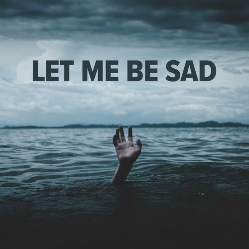 Multi-interprètes - LET ME BE SAD : chansons et paroles | Deezer