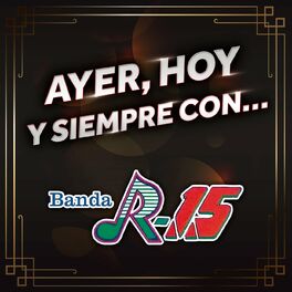 Album cover of Ayer, Hoy Y Siempre Con... Banda R-15
