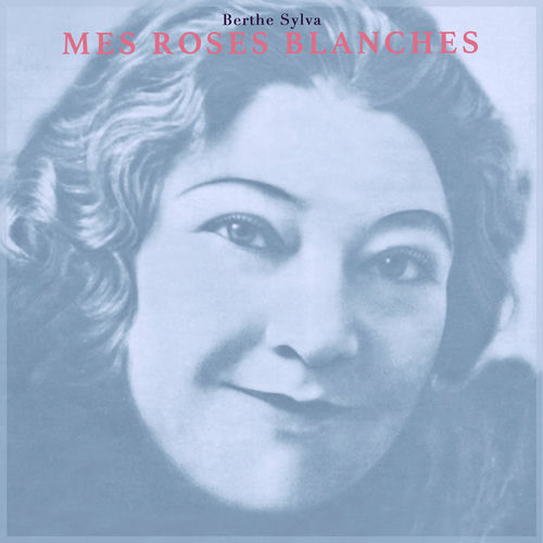 Berthe Sylva Mes Roses Blanches chansons et paroles Deezer