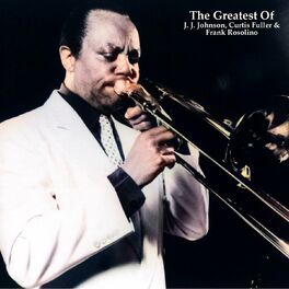 Album cover of The Greatest Of J. J. Johnson, Curtis Fuller & Frank Rosolino (All Tracks Remastered)