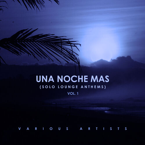 Various Artists - Una Noche Mas (Solo Lounge Anthems), Vol. 1