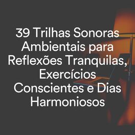 Album cover of 39 Trilhas Sonoras Ambientais para Reflexões Tranquilas, Exercícios Conscientes e Dias Harmoniosos