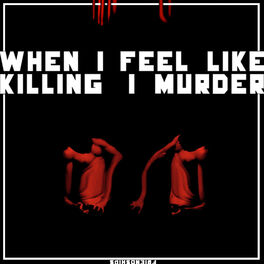 Album cover of When I Feel Like Killing, I Murder