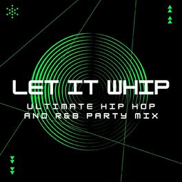 Album cover of Let It Whip: Ultimate Hip Hop And R&B Party Mix
