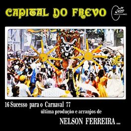 Album cover of Capital do Frevo 77 (16 Sucessos para o Carnaval 77 Última Produção e Arranjos de Nelson Ferreira)