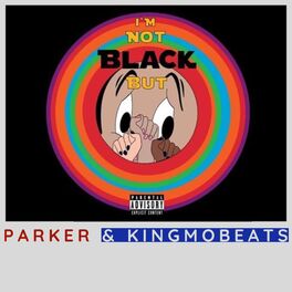 Album cover of I'm Not Black but (feat. Parker)