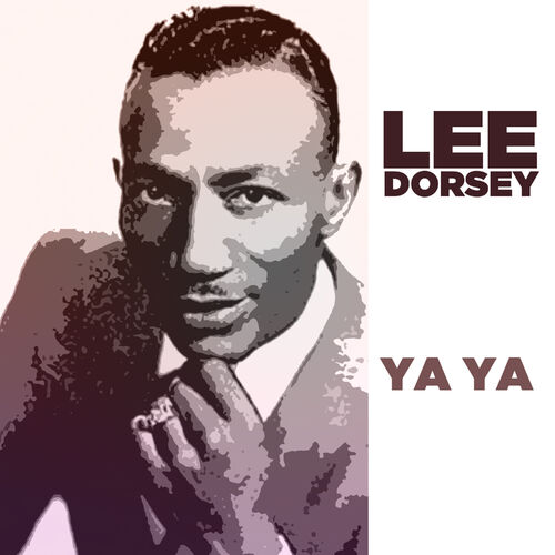 Lee Dorsey - Ya Ya: lyrics and songs | Deezer