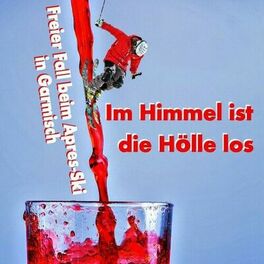 Album cover of Im Himmel ist die Hölle los - Freier Fall beim Après-Ski in Garmisch (Die Après-Ski-Hits zum Weltcup auf der Kandahar u.a. Mit Matt Valentino, Vroni, Antonio aus Tirol, 