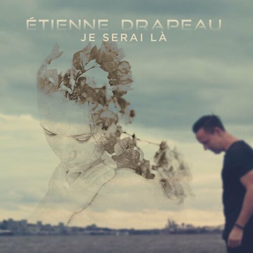 Etienne Drapeau Je serai l chansons et paroles Deezer