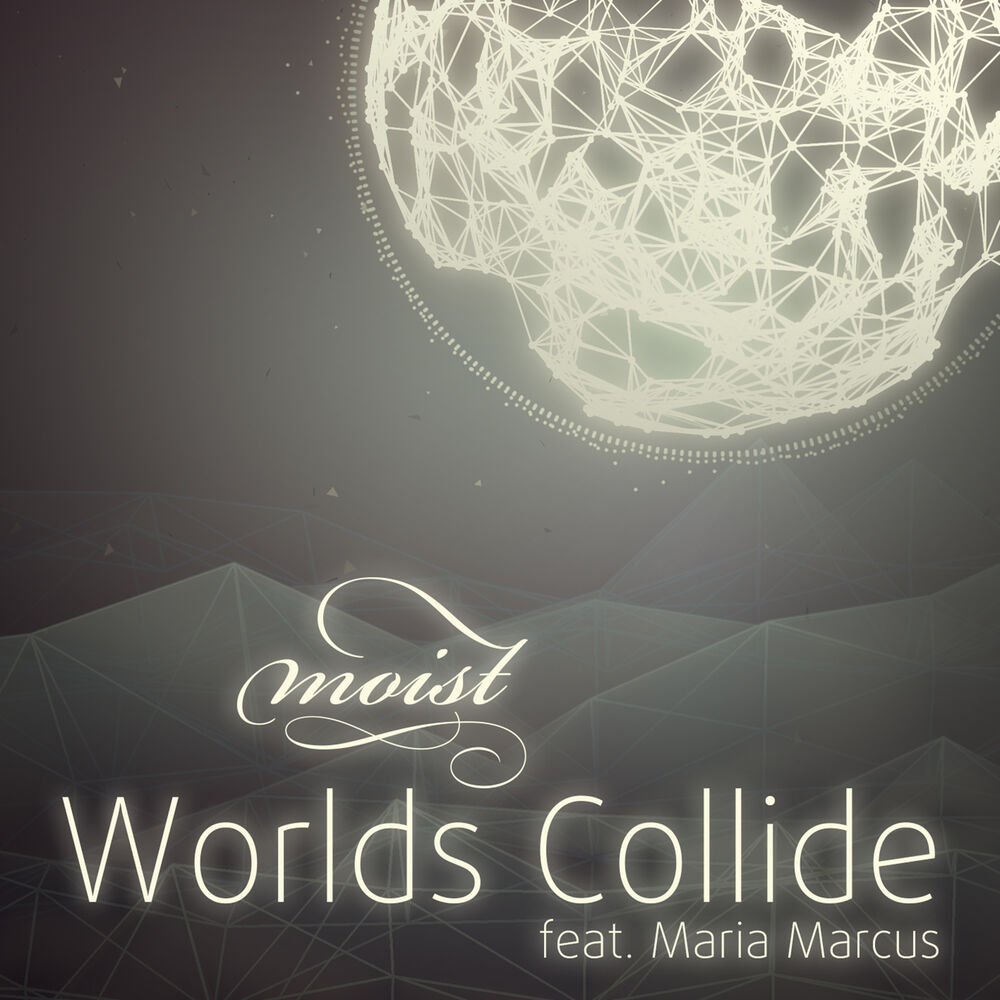 Best world song. Worlds Collide. Moist группа. Collide песня. Colliding Worlds.