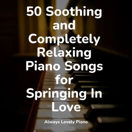 Album cover of 50 Soothing and Completely Relaxing Piano Songs for Springing In Love