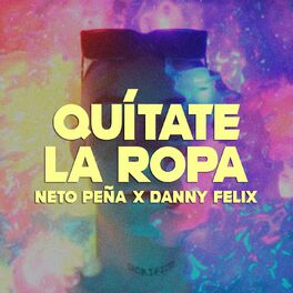 Neto Peña - Quítate La Ropa: letras y canciones | Escúchalas en Deezer