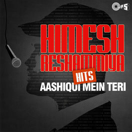 Various Artists Himesh Reshammiya Hits Aashiqui Mein Teri Lyrics And Songs Deezer deezer