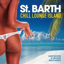 Album cover of St. Barth Chill Lounge Island (Luxury Selection of Sun Kissed Smooth Grooves)