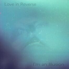 Love In Reverse I M An Illusion Lyrics And Songs Deezer