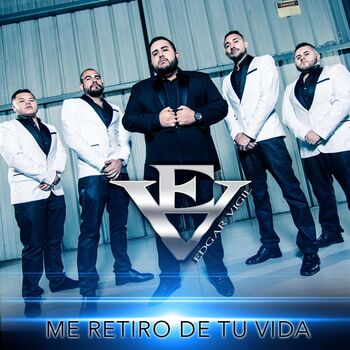 Edgar Vigil Me Retiro De Tu Vida Listen With Lyrics Deezer