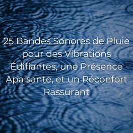 Album cover of 25 Bandes Sonores de Pluie pour des Vibrations Édifiantes, une Présence Apaisante, et un Réconfort Rassurant