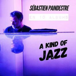 Album cover of Sébastien Paindestre, A kind of Jazz (En 10 albums)
